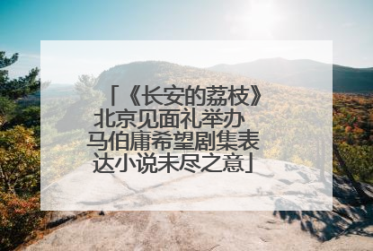 《长安的荔枝》北京见面礼举办 马伯庸希望剧集表达小说未尽之意