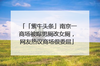 「紫牛头条」南京一商场被曝男厕改女厕，网友热议商场很委屈