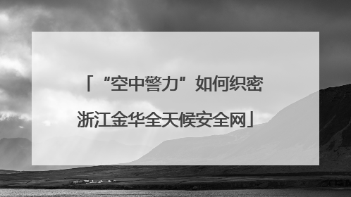 “空中警力”如何织密浙江金华全天候安全网