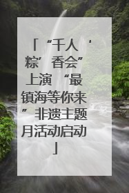 “千人‘粽’香会”上演 “最镇海等你来”非遗主题月活动启动