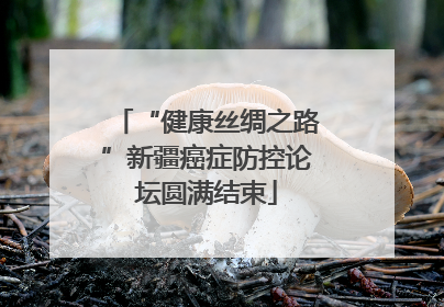 “健康丝绸之路”新疆癌症防控论坛圆满结束