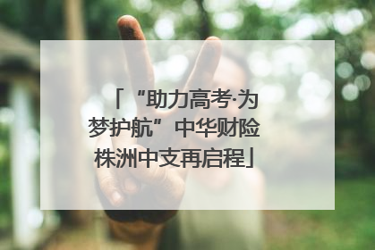“助力高考·为梦护航”中华财险株洲中支再启程