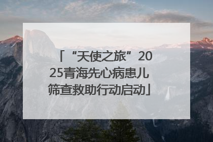 “天使之旅”2025青海先心病患儿筛查救助行动启动