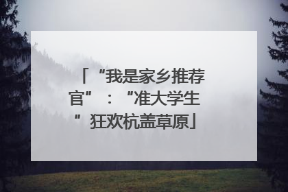 “我是家乡推荐官”：“准大学生”狂欢杭盖草原