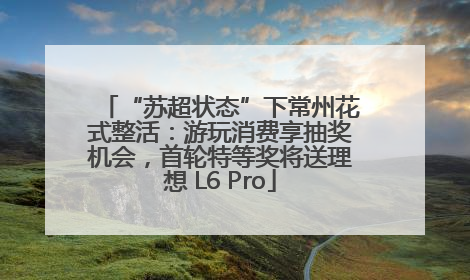 “苏超状态”下常州花式整活：游玩消费享抽奖机会，首轮特等奖将送理想 L6 Pro