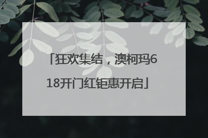狂欢集结，澳柯玛618开门红钜惠开启