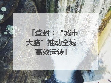 登封：“城市大脑”推动全城高效运转