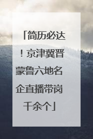 简历必达！京津冀晋蒙鲁六地名企直播带岗千余个