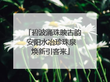 碧波涌珠映古韵 安阳水冶珍珠泉焕新引客来