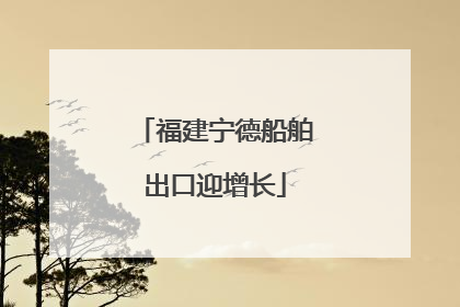 福建宁德船舶出口迎增长