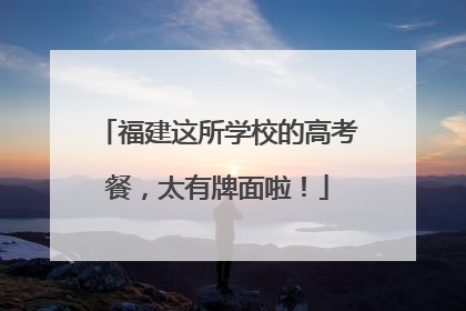 福建这所学校的高考餐，太有牌面啦！