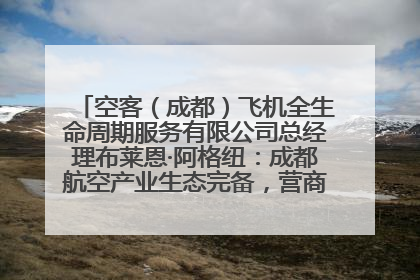 空客（成都）飞机全生命周期服务有限公司总经理布莱恩·阿格纽：成都航空产业生态完备，营商环境优势显著