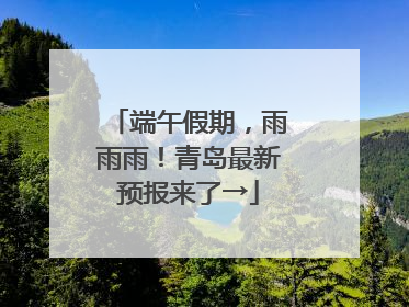 端午假期，雨雨雨！青岛最新预报来了→