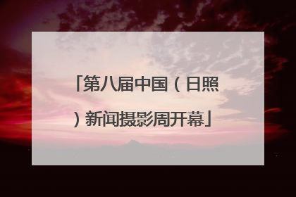 第八届中国（日照）新闻摄影周开幕