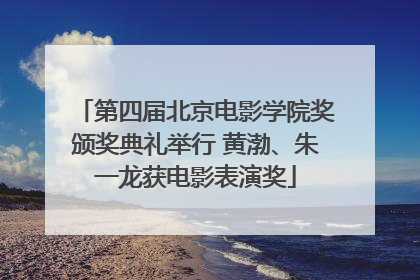 第四届北京电影学院奖颁奖典礼举行 黄渤、朱一龙获电影表演奖