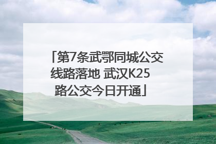 第7条武鄂同城公交线路落地 武汉K25路公交今日开通