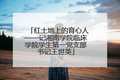 红土地上的育心人——记湘南学院临床学院学生第一党支部书记王世英