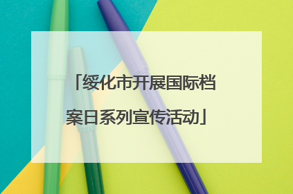绥化市开展国际档案日系列宣传活动