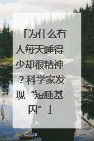 为什么有人每天睡得少却很精神？科学家发现“短睡基因”