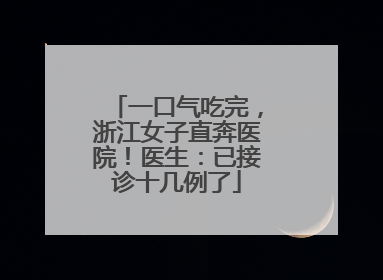 一口气吃完，浙江女子直奔医院！医生：已接诊十几例了