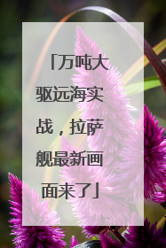 万吨大驱远海实战，拉萨舰最新画面来了