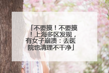 不要摸！不要摸！上海多区发现，有女子崩溃：去医院也清理不干净