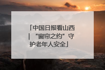 中国日报看山西｜“窗帘之约”守护老年人安全