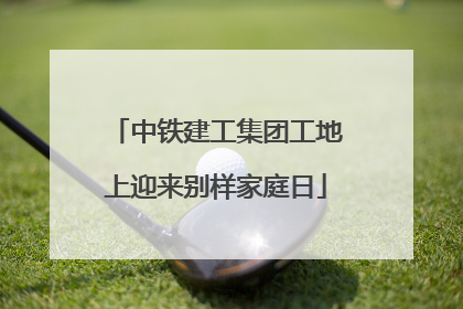 中铁建工集团工地上迎来别样家庭日