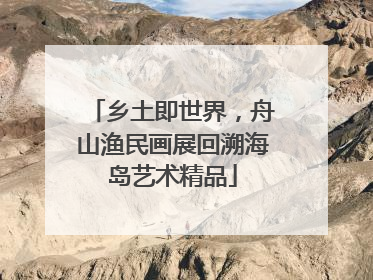 乡土即世界，舟山渔民画展回溯海岛艺术精品