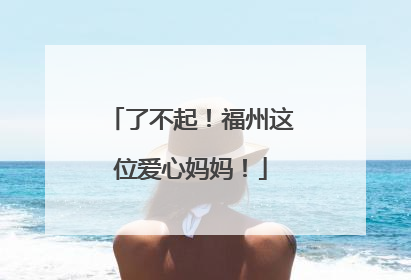 了不起！福州这位爱心妈妈！