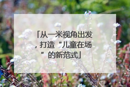 从一米视角出发，打造“儿童在场”的新范式
