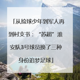 从捡球少年到军人再到村支书：“苏超”淮安队3号球员换了三种身份追梦足球