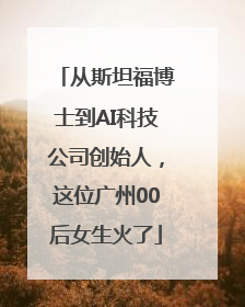从斯坦福博士到AI科技公司创始人，这位广州00后女生火了
