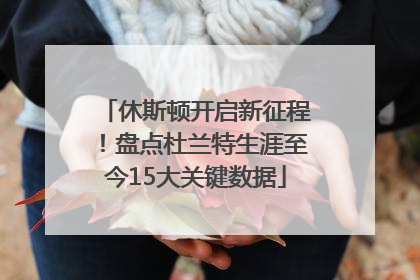 休斯顿开启新征程！盘点杜兰特生涯至今15大关键数据