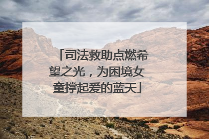 司法救助点燃希望之光，为困境女童撑起爱的蓝天