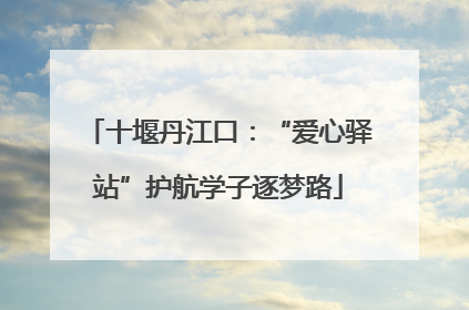 十堰丹江口：“爱心驿站”护航学子逐梦路