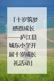 十岁筑梦 感恩成长——庐江县城东小学开展十岁成长礼活动