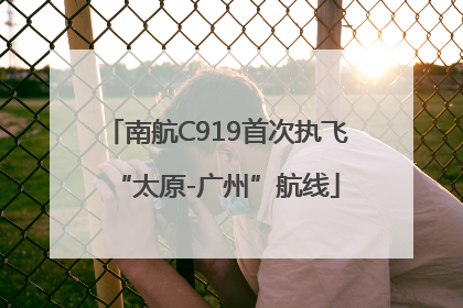 南航C919首次执飞“太原-广州”航线