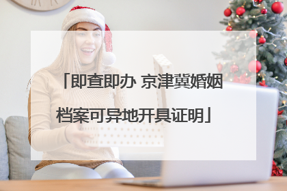 即查即办 京津冀婚姻档案可异地开具证明
