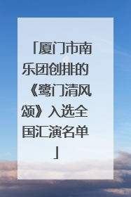 厦门市南乐团创排的《鹭门清风颂》入选全国汇演名单