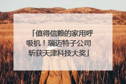 值得信赖的家用呼吸机！瑞迈特子公司斩获天津科技大奖