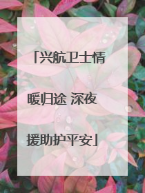 兴航卫士情暖归途 深夜援助护平安