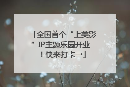 全国首个“上美影”IP主题乐园开业！快来打卡→