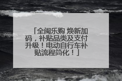 全闽乐购 焕新加码，补贴品类及支付升级！电动自行车补贴流程简化！