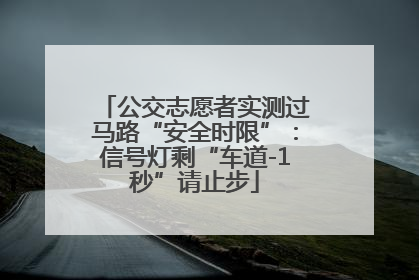 公交志愿者实测过马路“安全时限”：信号灯剩“车道-1秒”请止步