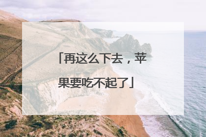 再这么下去，苹果要吃不起了