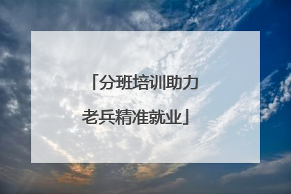 分班培训助力老兵精准就业