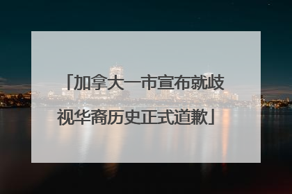 加拿大一市宣布就歧视华裔历史正式道歉