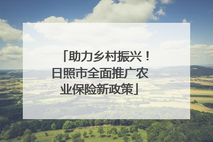 助力乡村振兴！日照市全面推广农业保险新政策