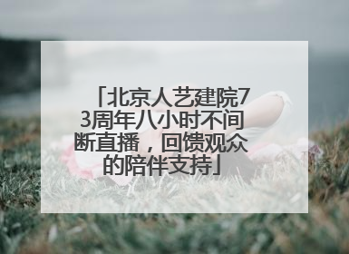 北京人艺建院73周年八小时不间断直播，回馈观众的陪伴支持